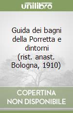 Guida dei bagni della Porretta e dintorni (rist. anast. Bologna, 1910) libro