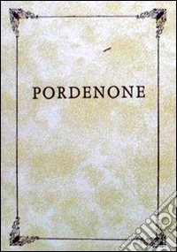 Compendio storico della città di Pordenone con un sunto degli uomini che si distinsero (rist. anast. Venezia, Tipografia Cordella, 1837) libro