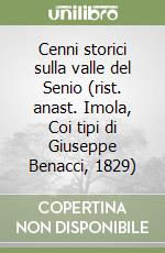 Cenni storici sulla valle del Senio (rist. anast. Imola, Coi tipi di Giuseppe Benacci, 1829)