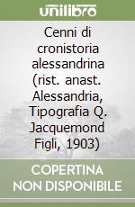 Cenni di cronistoria alessandrina (rist. anast. Alessandria, Tipografia Q. Jacquemond Figli, 1903)