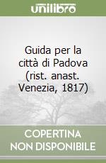 Guida per la città di Padova (rist. anast. Venezia, 1817) libro