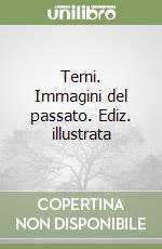 Terni. Immagini del passato. Ediz. illustrata libro