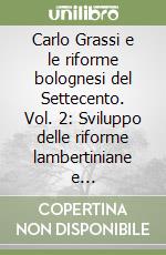 Carlo Grassi e le riforme bolognesi del Settecento. Vol. 2: Sviluppo delle riforme lambertiniane e contestazione dell'Ordine antico libro