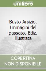 Busto Arsizio. Immagini del passato. Ediz. illustrata libro