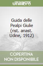 Guida delle Pealpi Giulie (rist. anast. Udine, 1912)