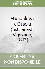 Storia di Val d'Ossola (rist. anast. Vigevano, 1842)