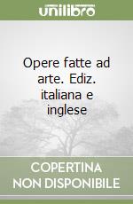 Opere fatte ad arte. Ediz. italiana e inglese libro