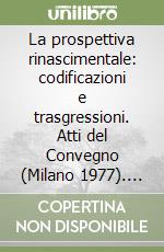 La prospettiva rinascimentale: codificazioni e trasgressioni. Atti del Convegno (Milano 1977). Vol. 1 libro