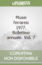 Musei ferraresi 1977. Bollettino annuale. Vol. 7 libro