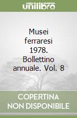 Musei ferraresi 1978. Bollettino annuale. Vol. 8 libro