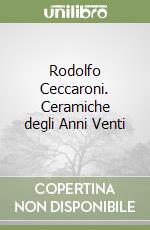 Rodolfo Ceccaroni. Ceramiche degli Anni Venti libro