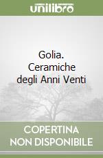 Golia. Ceramiche degli Anni Venti libro