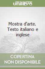 Mostra d'arte. Testo italiano e inglese libro