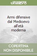 Armi difensive dal Medioevo all'età moderna libro