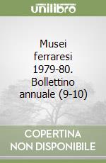 Musei ferraresi 1979-80. Bollettino annuale (9-10) libro