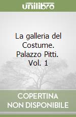 La galleria del Costume. Palazzo Pitti. Vol. 1 libro