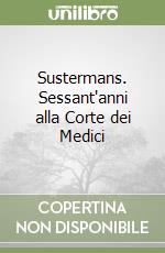 Sustermans. Sessant'anni alla Corte dei Medici