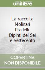 La raccolta Molinari Pradelli. Dipinti del Sei e Settecento libro