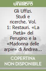 Gli Uffizi. Studi e ricerche. Vol. 1: Restauri. «La Pietà» del Perugino e la «Madonna delle arpie» di Andrea del Sarto libro