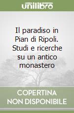 Il paradiso in Pian di Ripoli. Studi e ricerche su un antico monastero