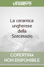 La ceramica ungherese della Szecesszio libro