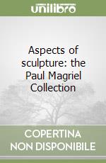 Aspects of sculpture: the Paul Magriel Collection libro