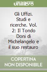 Gli Uffizi. Studi e ricerche. Vol. 2: Il Tondo Doni di Michelangelo e il suo restauro libro