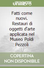 Fatti come nuovi. Restauri di oggetti d'arte applicata nel Museo Poldi Pezzoli libro