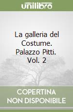 La galleria del Costume. Palazzo Pitti. Vol. 2 libro