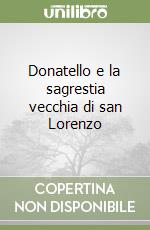 Donatello e la sagrestia vecchia di san Lorenzo libro