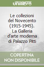 Le collezioni del Novecento (1915-1945). La Galleria d'arte moderna di Palazzo Pitti libro