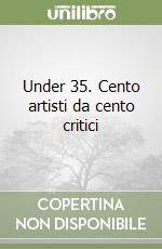 Under 35. Cento artisti da cento critici libro