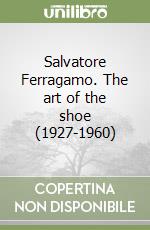 Salvatore Ferragamo. The art of the shoe (1927-1960) libro