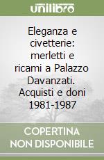 Eleganza e civetterie: merletti e ricami a Palazzo Davanzati. Acquisti e doni 1981-1987 libro