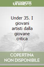 Under 35. I giovani artisti dalla giovane critica libro