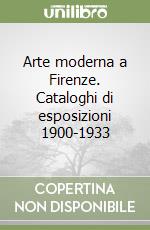 Arte moderna a Firenze. Cataloghi di esposizioni 1900-1933