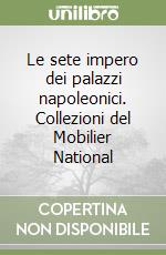 Le sete impero dei palazzi napoleonici. Collezioni del Mobilier National