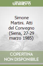 Simone Martini. Atti del Convegno (Siena, 27-29 marzo 1985) libro