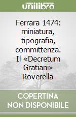 Ferrara 1474: miniatura, tipografia, committenza. Il «Decretum Gratiani» Roverella libro