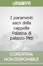 I paramenti sacri della cappella Palatina di palazzo Pitti libro