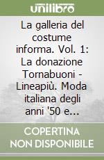 La galleria del costume informa. Vol. 1: La donazione Tornabuoni - Lineapiù. Moda italiana degli anni '50 e '60 libro