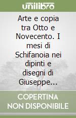 Arte e copia tra Otto e Novecento. I mesi di Schifanoia nei dipinti e disegni di Giuseppe Mazzolani libro