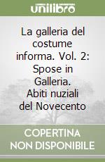 La galleria del costume informa. Vol. 2: Spose in Galleria. Abiti nuziali del Novecento libro