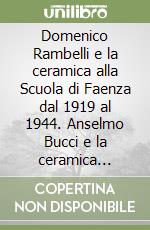 Domenico Rambelli e la ceramica alla Scuola di Faenza dal 1919 al 1944. Anselmo Bucci e la ceramica d'atelier