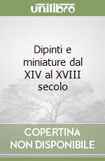 Dipinti e miniature dal XIV al XVIII secolo libro