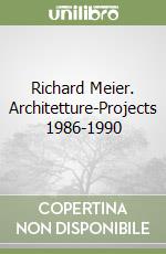 Richard Meier. Architetture-Projects 1986-1990 libro