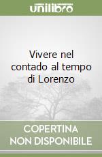 Vivere nel contado al tempo di Lorenzo libro