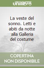 La veste del sonno. Letti e abiti da notte alla Galleria del costume libro