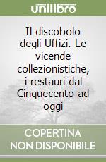 Il discobolo degli Uffizi. Le vicende collezionistiche, i restauri dal Cinquecento ad oggi libro