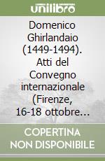 Domenico Ghirlandaio (1449-1494). Atti del Convegno internazionale (Firenze, 16-18 ottobre 1994) libro